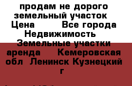 продам не дорого земельный участок › Цена ­ 80 - Все города Недвижимость » Земельные участки аренда   . Кемеровская обл.,Ленинск-Кузнецкий г.